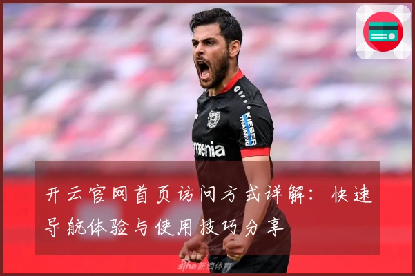 开云官网首页访问方式详解：快速导航体验与使用技巧分享