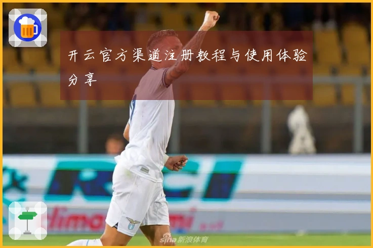 开云官方渠道注册教程与使用体验分享