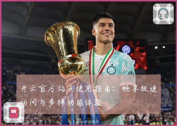 开云官方站点使用指南:畅享极速访问与多样功能体验